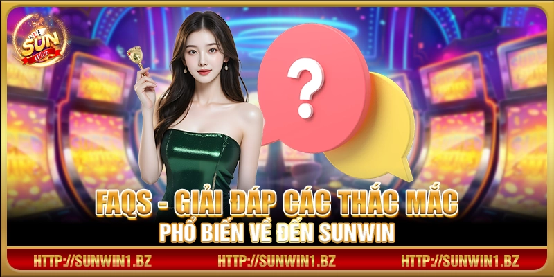 FAQs - Giải đáp các thắc mắc phổ biến về đến Sunwin