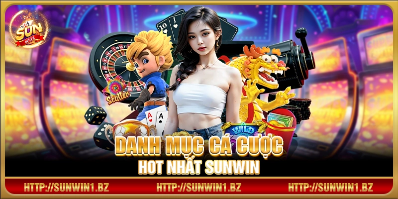 Danh mục cá cược hot nhất Sunwin