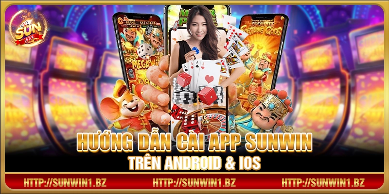 Hướng dẫn cài app Sunwin trên Android & iOS 